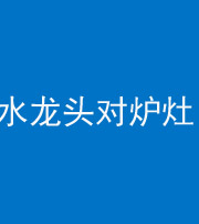 渭南阴阳风水化煞一百零二—— 水龙头对炉灶