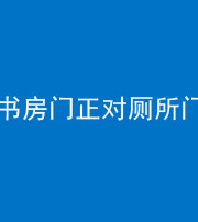 渭南阴阳风水化煞一百五十五——书房门正对厕所门